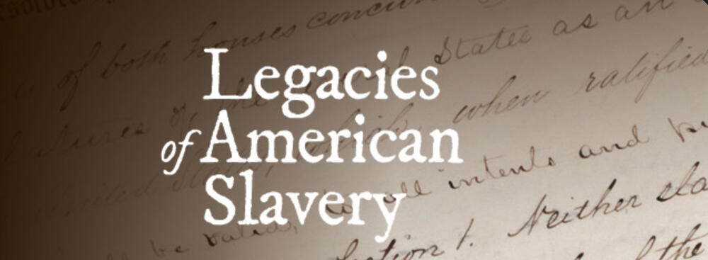 Legacies of American Slavery  The Gilder Lehrman Center for the Study of  Slavery, Resistance, and Abolition